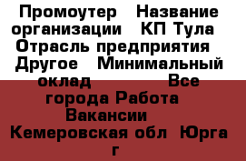 Промоутер › Название организации ­ КП-Тула › Отрасль предприятия ­ Другое › Минимальный оклад ­ 15 000 - Все города Работа » Вакансии   . Кемеровская обл.,Юрга г.